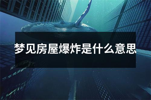 梦见房屋爆炸是什么意思