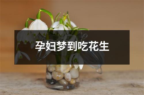 孕妇梦到吃花生
