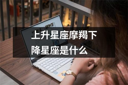 上升星座摩羯下降星座是什么