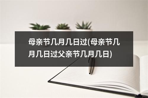 母亲节几月几日过(母亲节几月几日过父亲节几月几日)