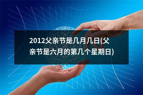 2012父亲节是几月几日(父亲节是六月的第几个星期日)