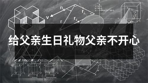 给父亲生日礼物父亲不开心
