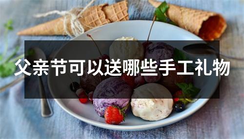 父亲节可以送哪些手工礼物