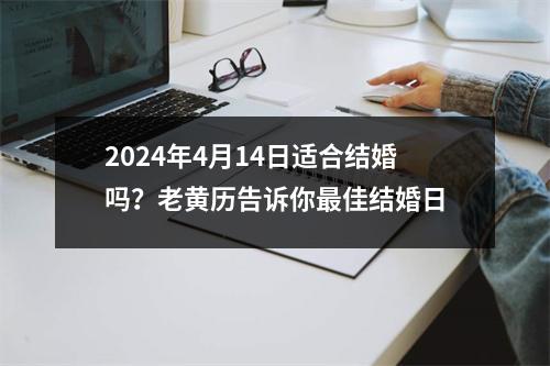 2024年4月14日适合结婚吗？老黄历告诉你佳结婚日