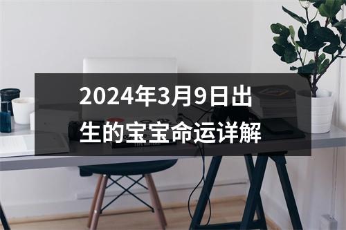 2024年3月9日出生的宝宝命运详解