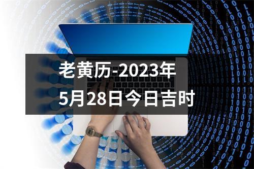 老黄历-2023年5月28日今日吉时