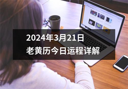 2024年3月21日老黄历今日运程详解