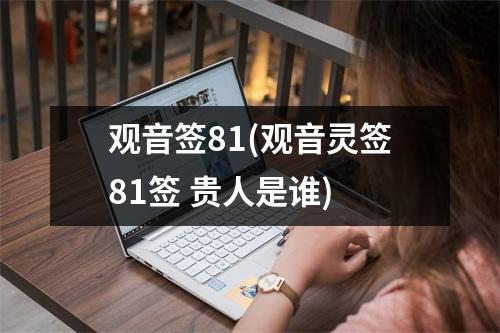 观音签81(观音灵签81签 贵人是谁)