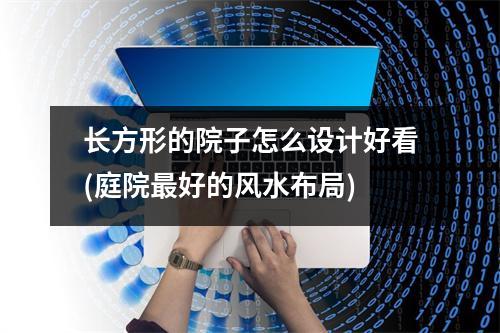 长方形的院子怎么设计好看(庭院好的风水布局)