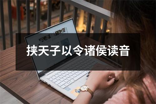 挟天子以令诸侯读音