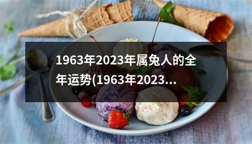 1963年2023年属兔人的全年运势(1963年2023年属兔人的全年运势如何)