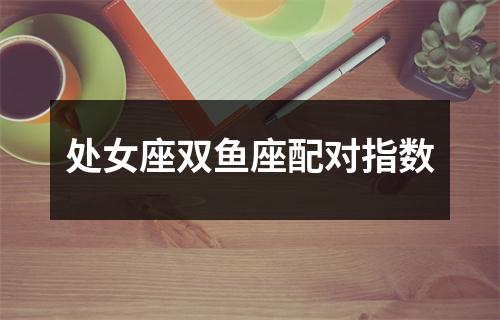 处女座双鱼座配对指数
