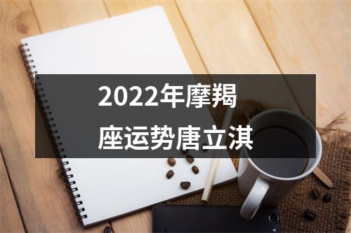 2022年摩羯座运势唐立淇