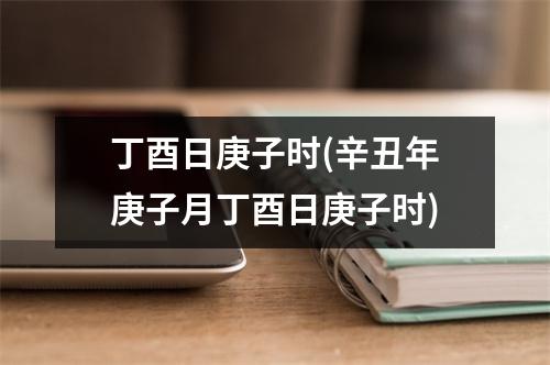 丁酉日庚子时(辛丑年庚子月丁酉日庚子时)