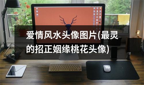 爱情风水头像图片(灵的招正姻缘桃花头像)