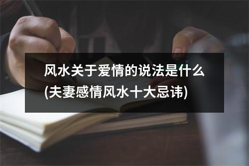 风水关于爱情的说法是什么(夫妻感情风水十大忌讳)