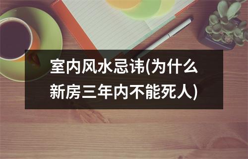 室内风水忌讳(为什么新房三年内不能死人)