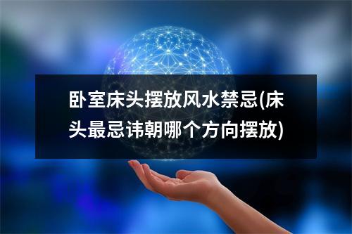 卧室床头摆放风水禁忌(床头忌讳朝哪个方向摆放)