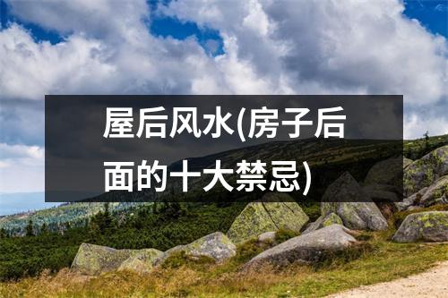 屋后风水(房子后面的十大禁忌)
