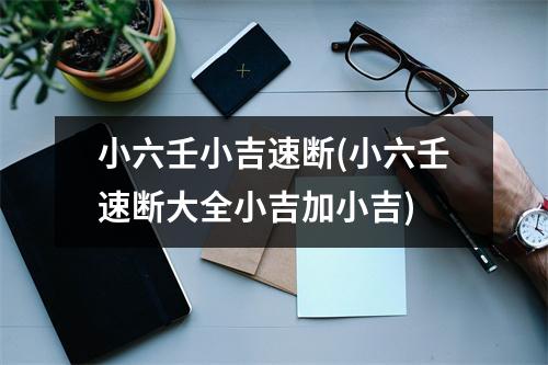 小六壬小吉速断(小六壬速断大全小吉加小吉)