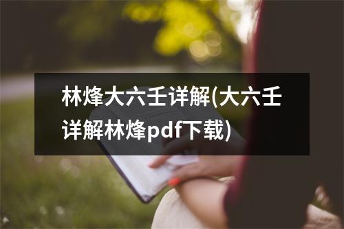 林烽大六壬详解(大六壬详解林烽pdf)