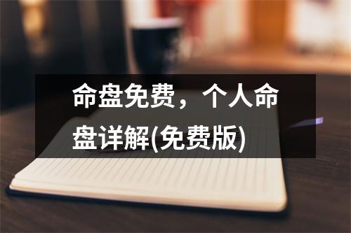 命盘免费，个人命盘详解(免费版)