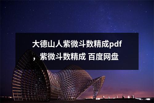 大德山人紫微斗数精成pdf，紫微斗数精成
