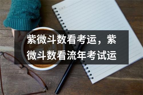 紫微斗数看考运，紫微斗数看流年考试运