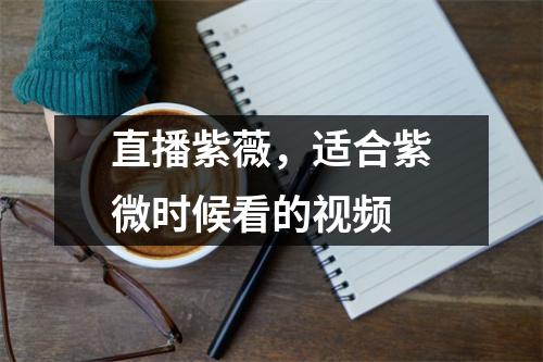 直播紫薇，适合紫微时候看的