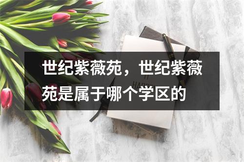 世纪紫薇苑，世纪紫薇苑是属于哪个学区的