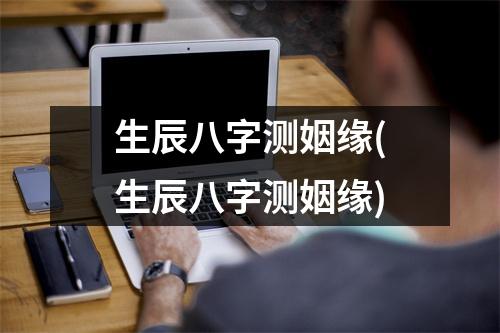 生辰八字测姻缘(生辰八字测姻缘)