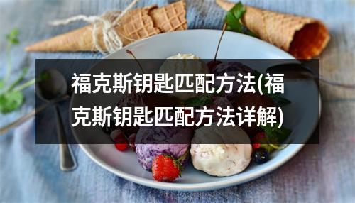 福克斯钥匙匹配方法(福克斯钥匙匹配方法详解)