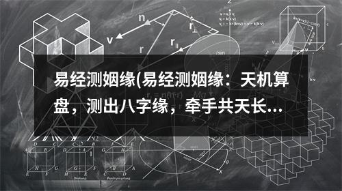 易经测姻缘(易经测姻缘：天机算盘，测出八字缘，牵手共天长。)