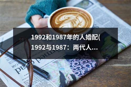 1992和1987年的人婚配(1992与1987：两代人的奇妙婚配)