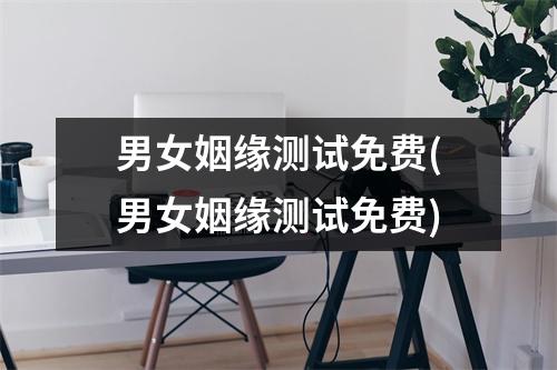 男女姻缘测试免费(男女姻缘测试免费)