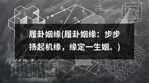 履卦姻缘(履卦姻缘：步步扬起机缘，缘定一生姻。)