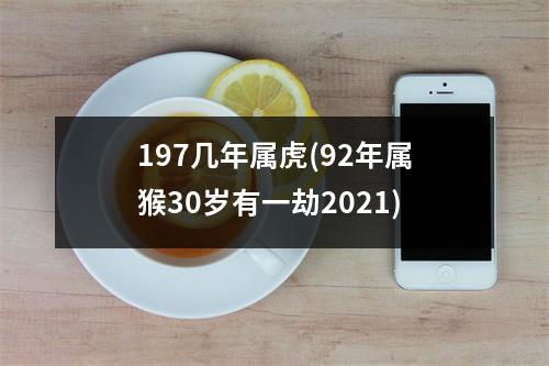 197几年属虎(92年属猴30岁有一劫2021)