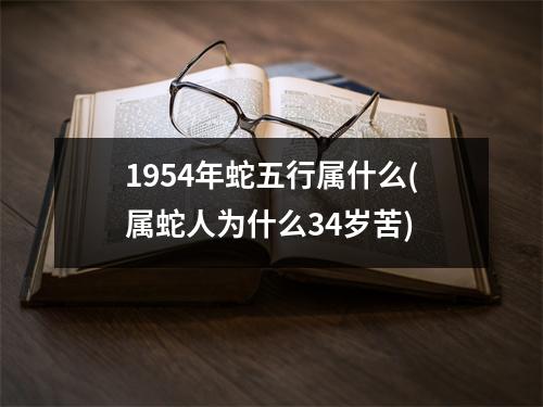 1954年蛇五行属什么(属蛇人为什么34岁苦)