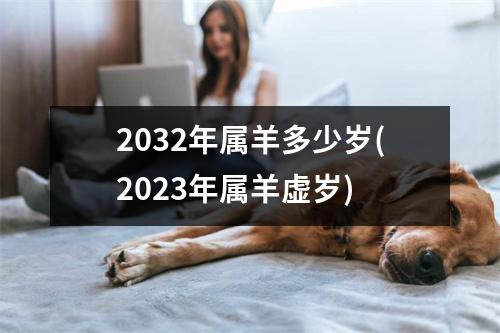 2032年属羊多少岁(2023年属羊虚岁)